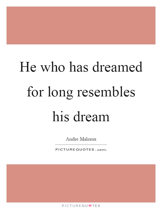 He who has dreamed for long resembles his dream Picture Quote #1