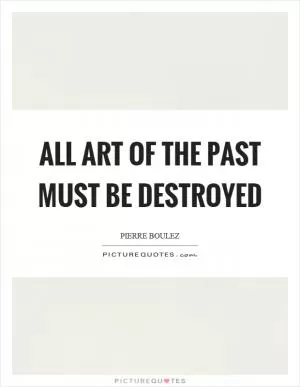 All art of the past must be destroyed Picture Quote #1