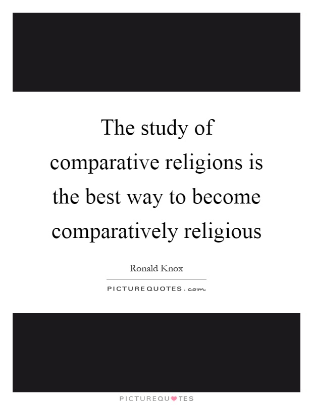 The study of comparative religions is the best way to become comparatively religious Picture Quote #1