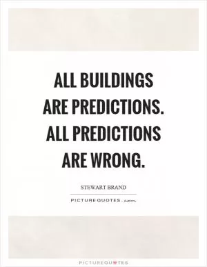 All buildings are predictions. All predictions are wrong Picture Quote #1