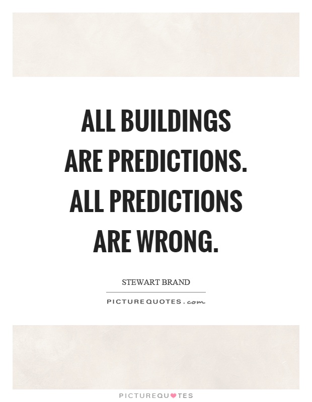 All buildings are predictions. All predictions are wrong Picture Quote #1