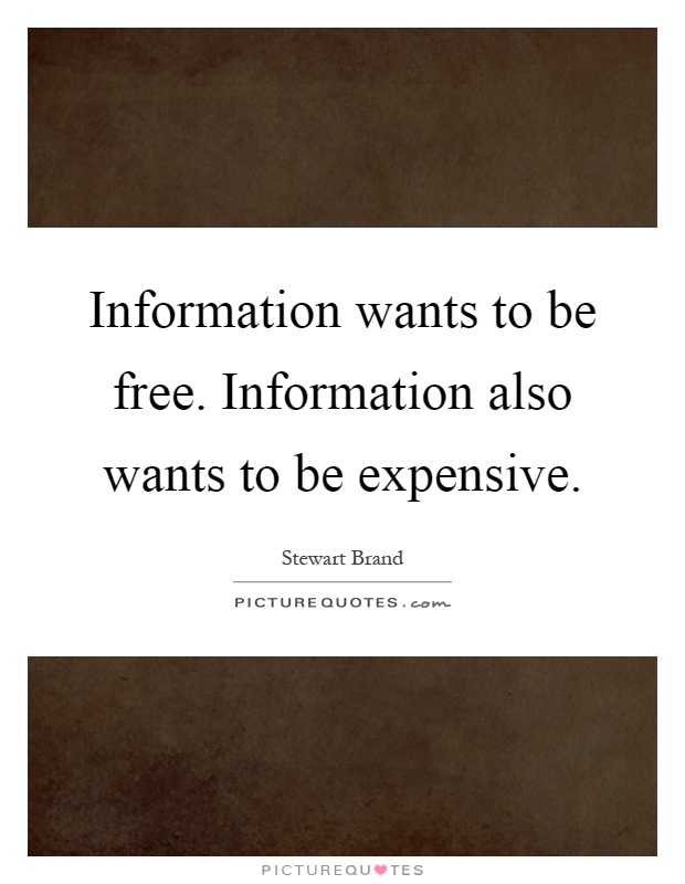 Information wants to be free. Information also wants to be expensive Picture Quote #1