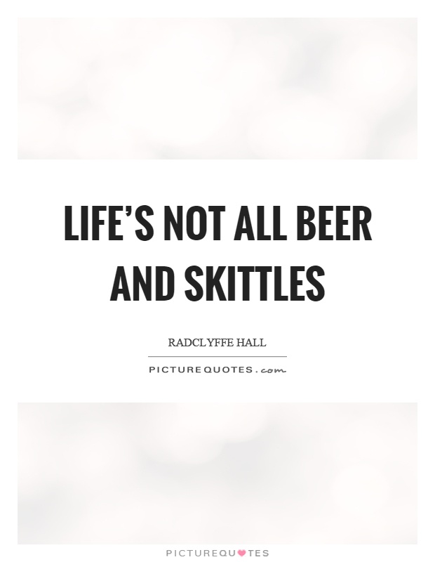 Life's not all beer and skittles Picture Quote #1