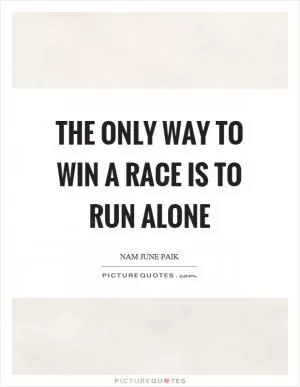 The only way to win a race is to run alone Picture Quote #1