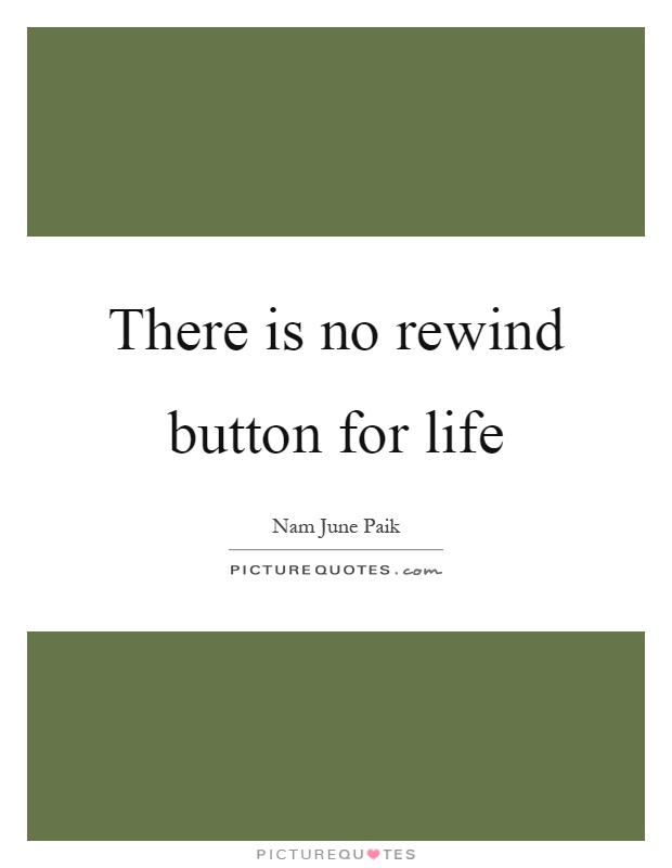 There is no rewind button for life Picture Quote #1