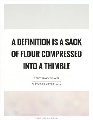 A definition is a sack of flour compressed into a thimble Picture Quote #1