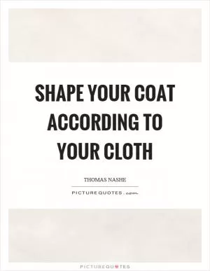 Shape your coat according to your cloth Picture Quote #1