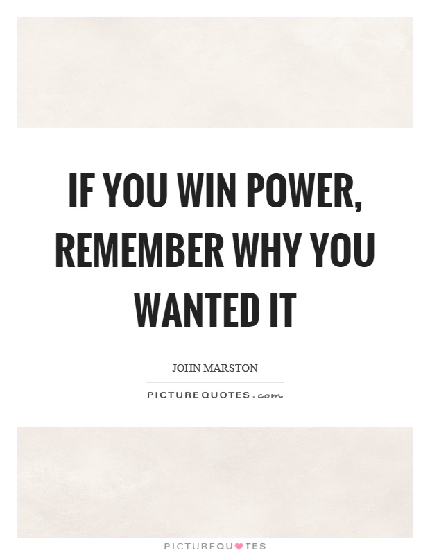 If you win power, remember why you wanted it Picture Quote #1