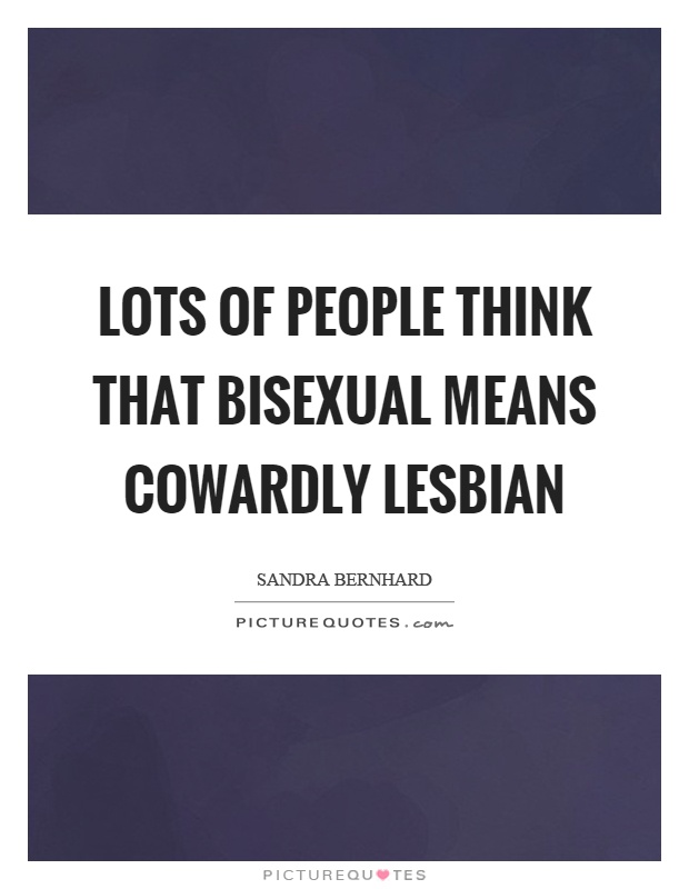 Lots of people think that bisexual means cowardly lesbian Picture Quote #1