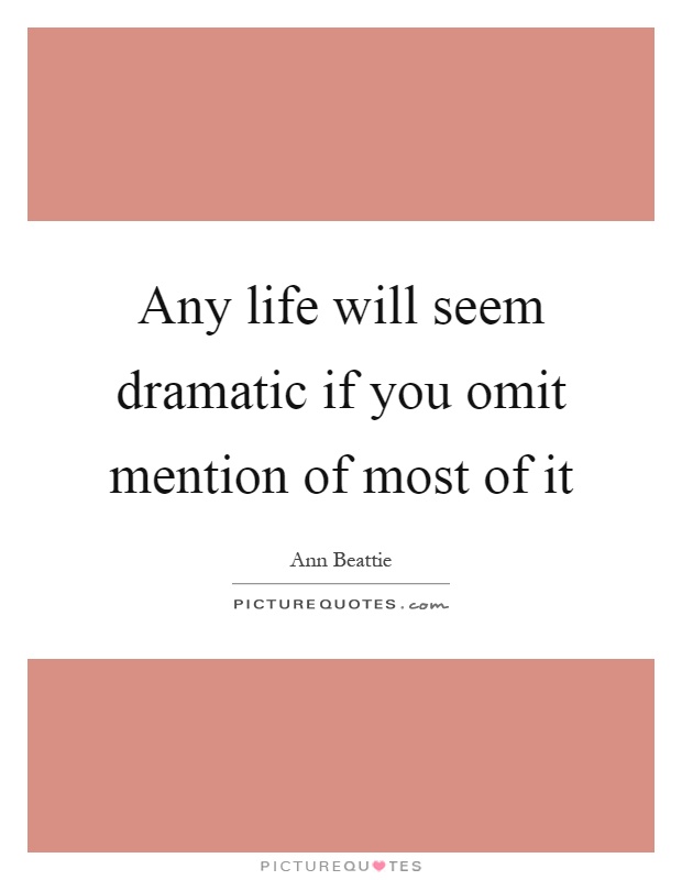 Any life will seem dramatic if you omit mention of most of it Picture Quote #1