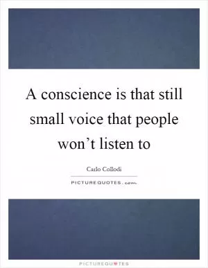 A conscience is that still small voice that people won’t listen to Picture Quote #1