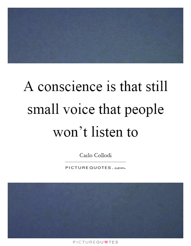 A conscience is that still small voice that people won't listen to Picture Quote #1