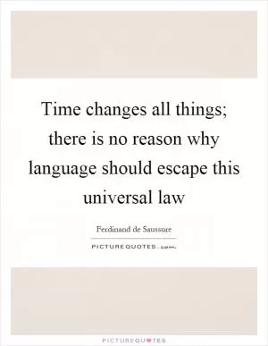 Time changes all things; there is no reason why language should escape this universal law Picture Quote #1
