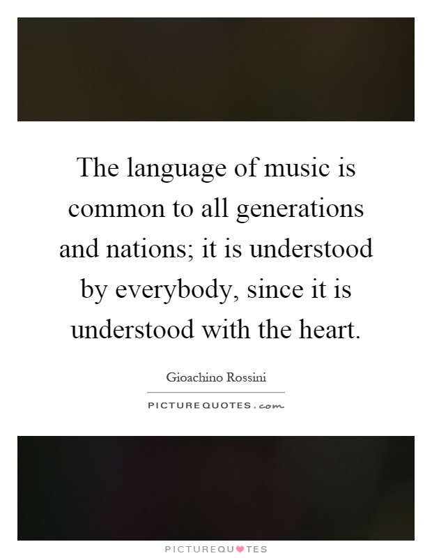 The language of music is common to all generations and nations; it is understood by everybody, since it is understood with the heart Picture Quote #1