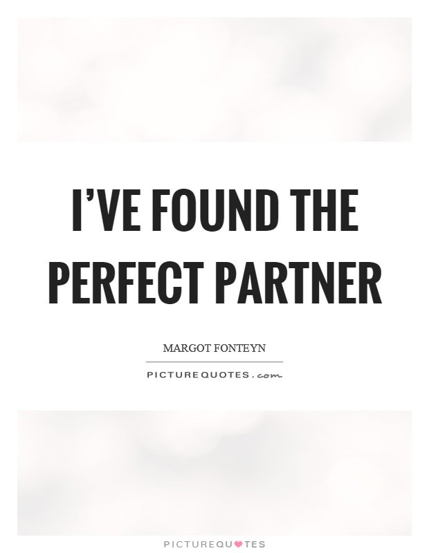 I've found the perfect partner Picture Quote #1