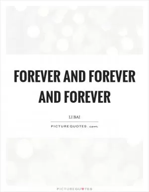 Forever and forever and forever Picture Quote #1