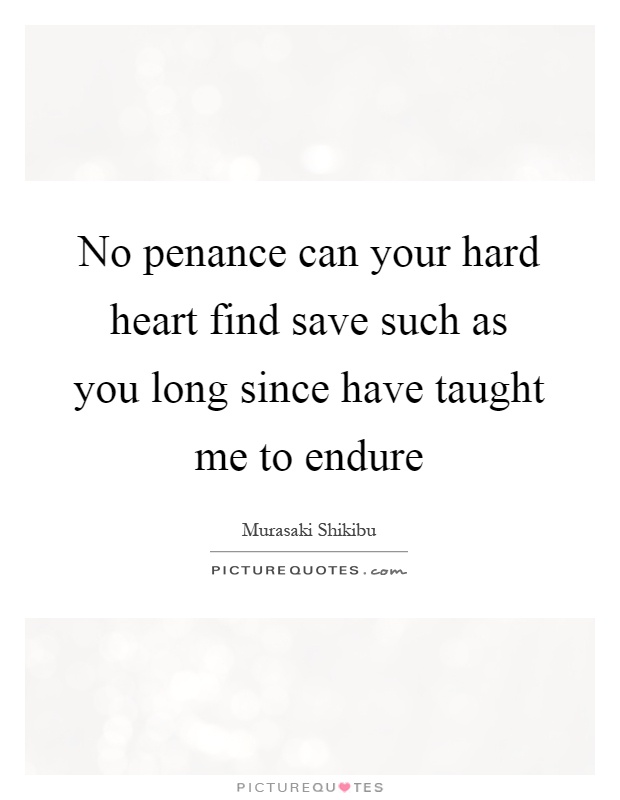 No penance can your hard heart find save such as you long since have taught me to endure Picture Quote #1