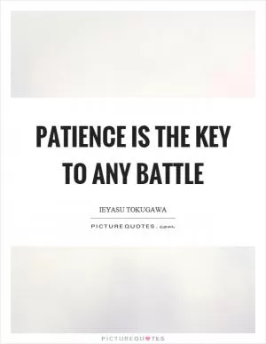 Patience is the key to any battle Picture Quote #1