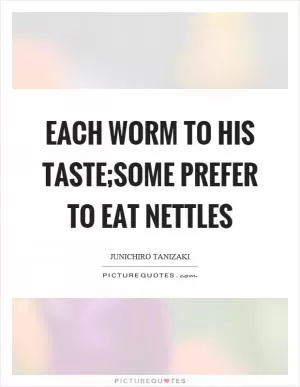 Each worm to his taste;some prefer to eat nettles Picture Quote #1