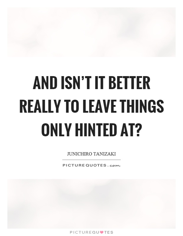 And isn't it better really to leave things only hinted at? Picture Quote #1