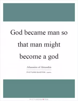 God became man so that man might become a god Picture Quote #1