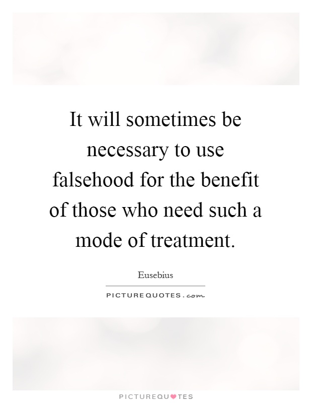 It will sometimes be necessary to use falsehood for the benefit of those who need such a mode of treatment Picture Quote #1
