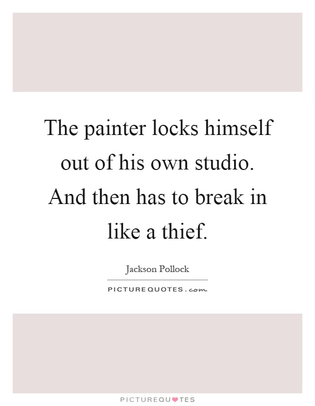 The painter locks himself out of his own studio. And then has to break in like a thief Picture Quote #1