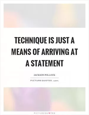 Technique is just a means of arriving at a statement Picture Quote #1