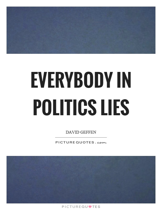 Everybody in politics lies Picture Quote #1