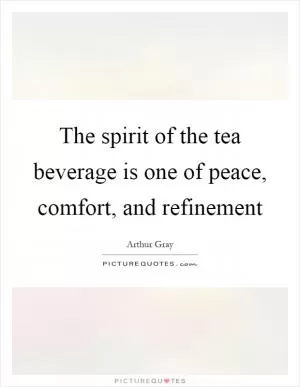 The spirit of the tea beverage is one of peace, comfort, and refinement Picture Quote #1