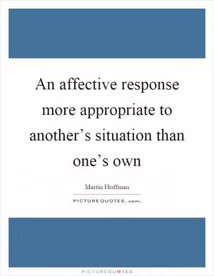 An affective response more appropriate to another’s situation than one’s own Picture Quote #1