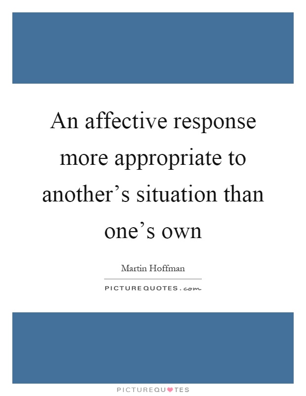 An affective response more appropriate to another's situation than one's own Picture Quote #1