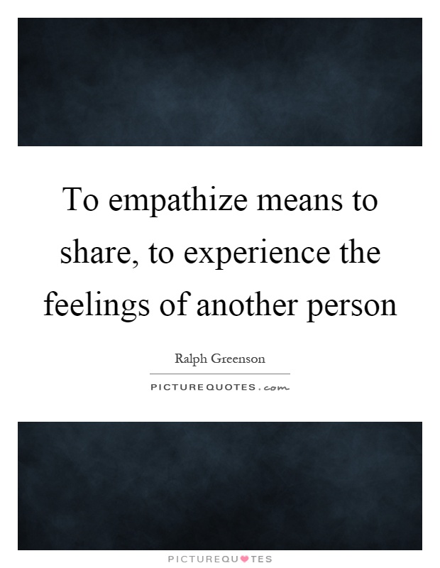 To empathize means to share, to experience the feelings of another person Picture Quote #1