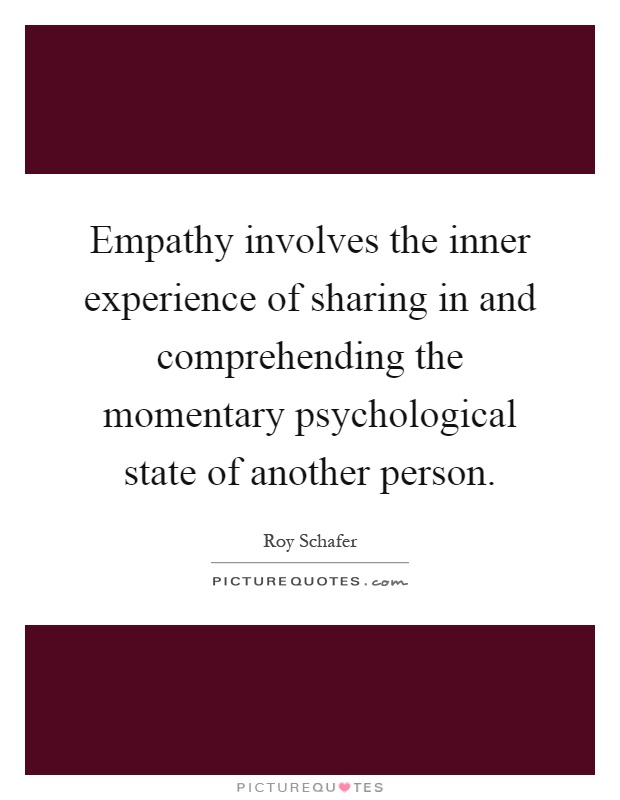 Empathy involves the inner experience of sharing in and comprehending the momentary psychological state of another person Picture Quote #1