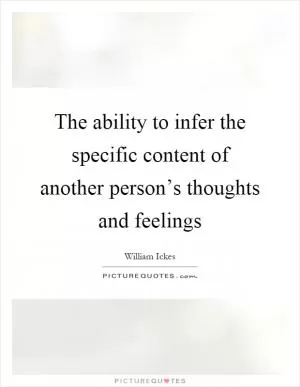 The ability to infer the specific content of another person’s thoughts and feelings Picture Quote #1