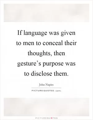 If language was given to men to conceal their thoughts, then gesture’s purpose was to disclose them Picture Quote #1