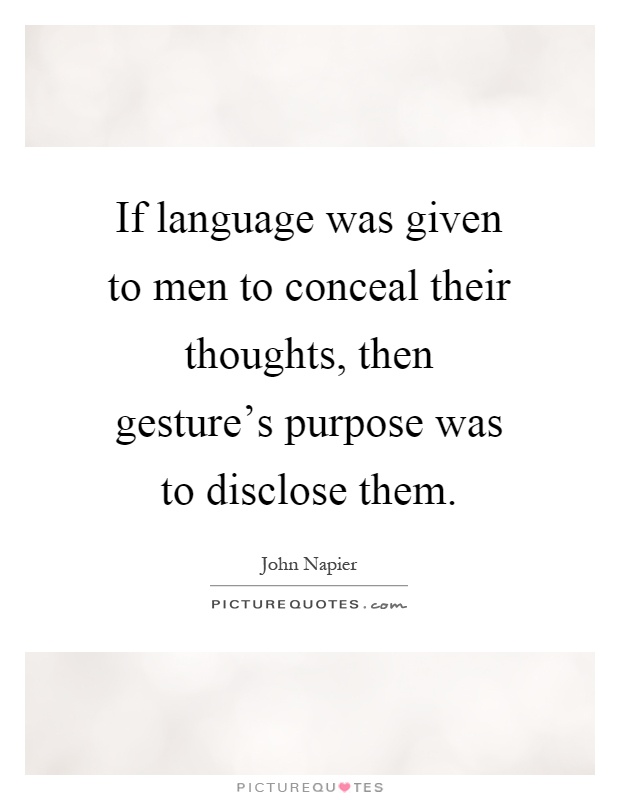 If language was given to men to conceal their thoughts, then gesture's purpose was to disclose them Picture Quote #1