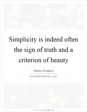 Simplicity is indeed often the sign of truth and a criterion of beauty Picture Quote #1