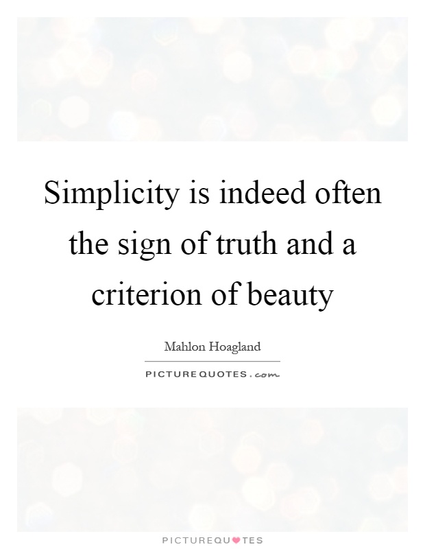 Simplicity is indeed often the sign of truth and a criterion of beauty Picture Quote #1