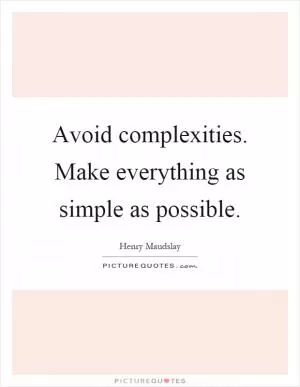 Avoid complexities. Make everything as simple as possible Picture Quote #1