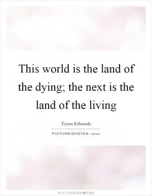 This world is the land of the dying; the next is the land of the living Picture Quote #1