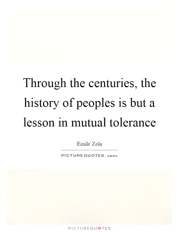 Through the centuries, the history of peoples is but a lesson in mutual tolerance Picture Quote #1