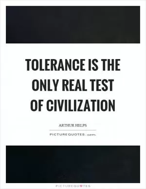 Tolerance is the only real test of civilization Picture Quote #1