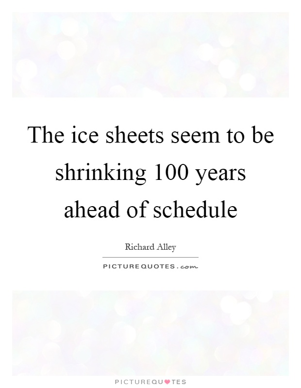 The ice sheets seem to be shrinking 100 years ahead of schedule Picture Quote #1