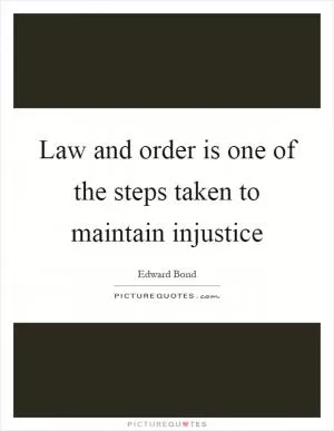 Law and order is one of the steps taken to maintain injustice Picture Quote #1