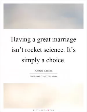 Having a great marriage isn’t rocket science. It’s simply a choice Picture Quote #1