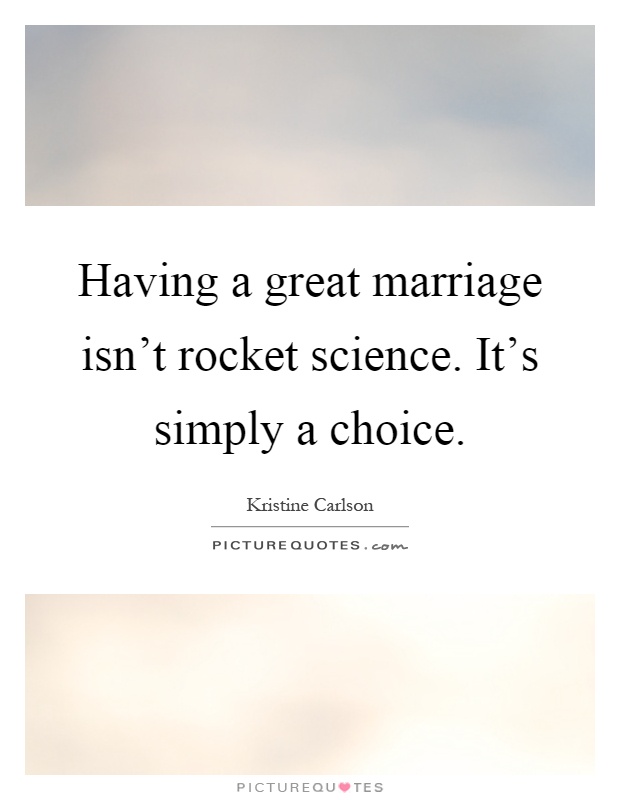 Having a great marriage isn't rocket science. It's simply a choice Picture Quote #1