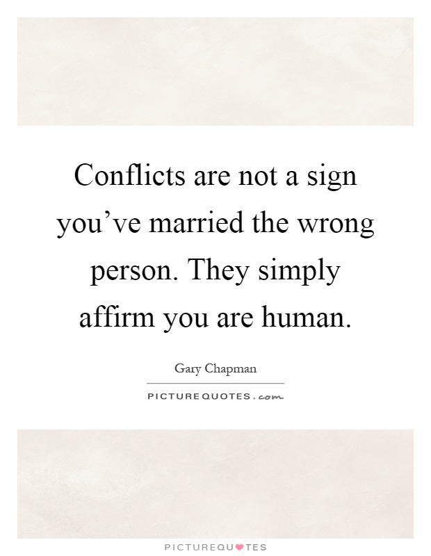 Conflicts are not a sign you've married the wrong person. They simply affirm you are human Picture Quote #1
