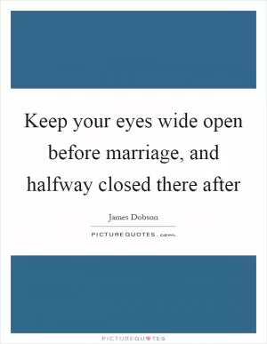 Keep your eyes wide open before marriage, and halfway closed there after Picture Quote #1