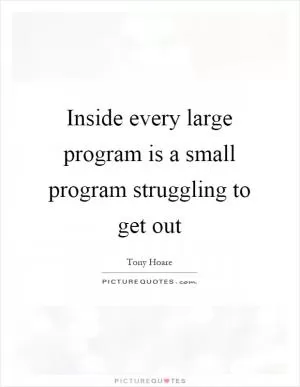 Inside every large program is a small program struggling to get out Picture Quote #1
